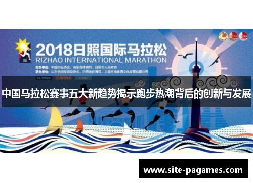 中国马拉松赛事五大新趋势揭示跑步热潮背后的创新与发展
