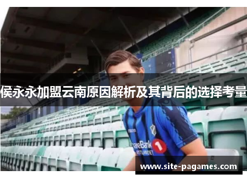 侯永永加盟云南原因解析及其背后的选择考量