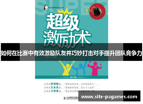 如何在比赛中有效激励队友并巧妙打击对手提升团队竞争力