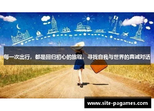 每一次出行，都是回归初心的旅程，寻找自我与世界的真诚对话
