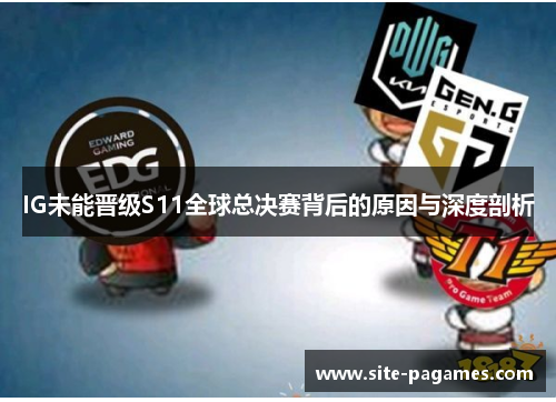 IG未能晋级S11全球总决赛背后的原因与深度剖析