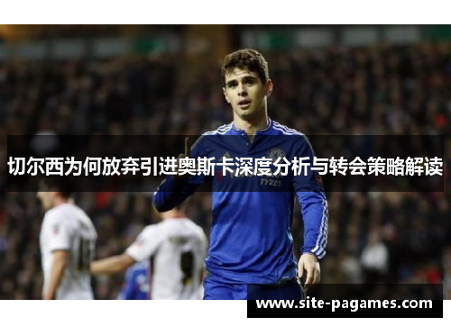 切尔西为何放弃引进奥斯卡深度分析与转会策略解读
