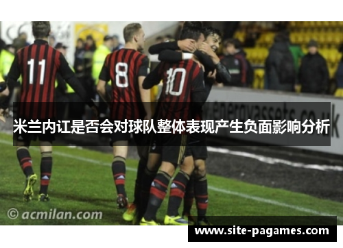 米兰内讧是否会对球队整体表现产生负面影响分析