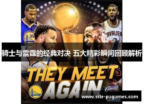 骑士与雷霆的经典对决 五大精彩瞬间回顾解析