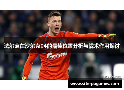 法尔范在沙尔克04的最佳位置分析与战术作用探讨