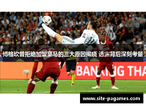 博格坎普拒绝加盟皇马的三大原因揭晓 透露背后深刻考量