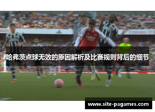 哈弗茨点球无效的原因解析及比赛规则背后的细节