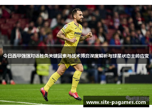 今日西甲强强对话胜负关键因素与战术博弈深度解析与球星状态主帅应变 今日西甲强强对话胜负关键因素与战术博弈深度解析与球星状态主帅应变