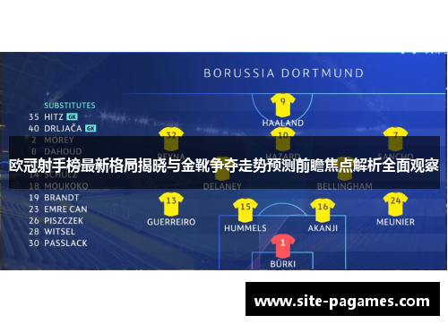 欧冠射手榜最新格局揭晓与金靴争夺走势预测前瞻焦点解析全面观察 欧冠射手榜最新格局揭晓与金靴争夺走势预测前瞻焦点解析全面观察