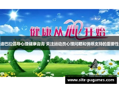 迪巴拉倡导心理健康咨询 关注运动员心理问题和情感支持的重要性